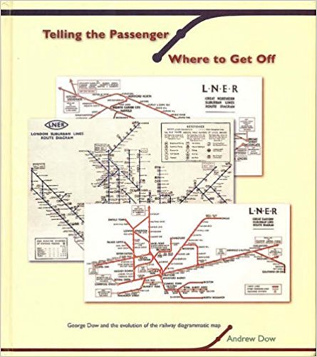 Telling The Passenger Where to Get Off : George Dow and the Evolution of the Railway Diagrammatic Map