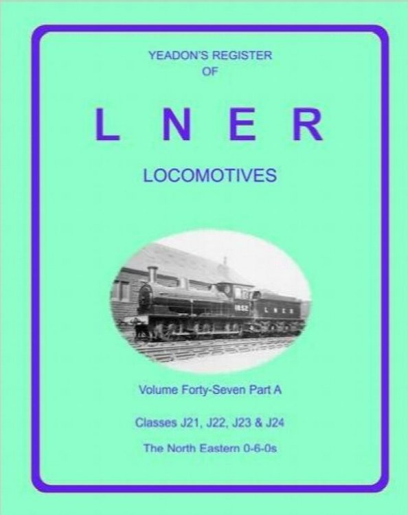 YEADON'S REGISTER OF L.N.E.R. LOCOMOTIVES, Volume Forty-Seven Part A CLASSES J21, J22, J23 & J24 The North Eastern 0-6-0s