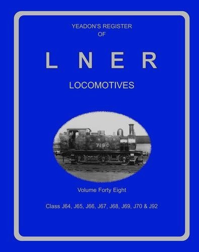 YEADON'S REGISTER OF L.N.E.R. LOCOMOTIVES, Volume Forty Eight CLASSES J64, J65, J66, J67, J68, J70 & J92