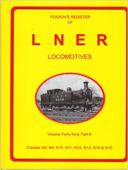YEADON'S REGISTER OF L.N.E.R. LOCOMOTIVES, Volume Forty-Nine Part B CLASSES N8,N9, N10, N11, N12, N13, N14 & N15