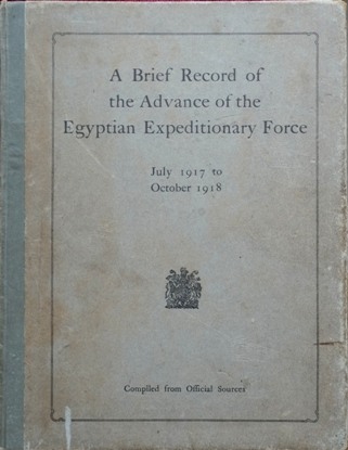 A Brief Record of the Advance of the Eqyptian Expeditionary Force Under the Command of General Sir Edmund H.H.Allenby, July 1917 to October 1918