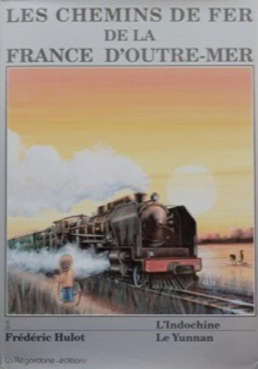 Les Chemins de Fer de la France D'outre-mer Volume 1 : L'Indochine - Le Yunnan