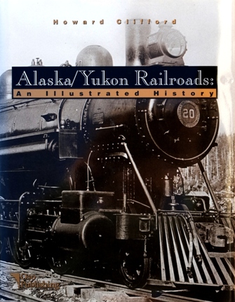Alaska/Yukon Railroads : An Illustrated History