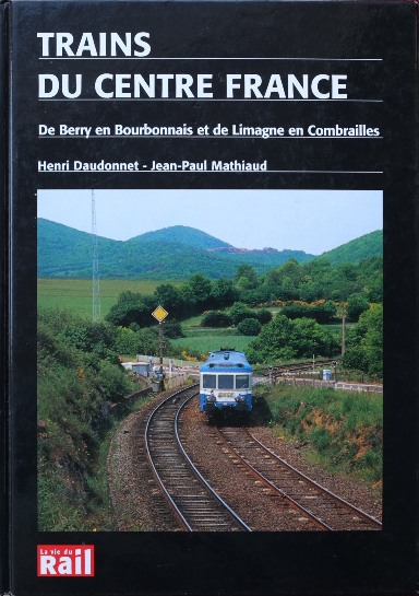 Trains Du Centre France : de Berry en Bourbonnais et de Limagne en Combrailles