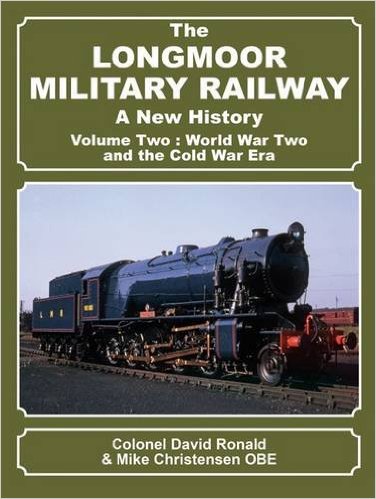The Longmoor Military Railway, A New History Volume Two : World War Two and the Cold War Era