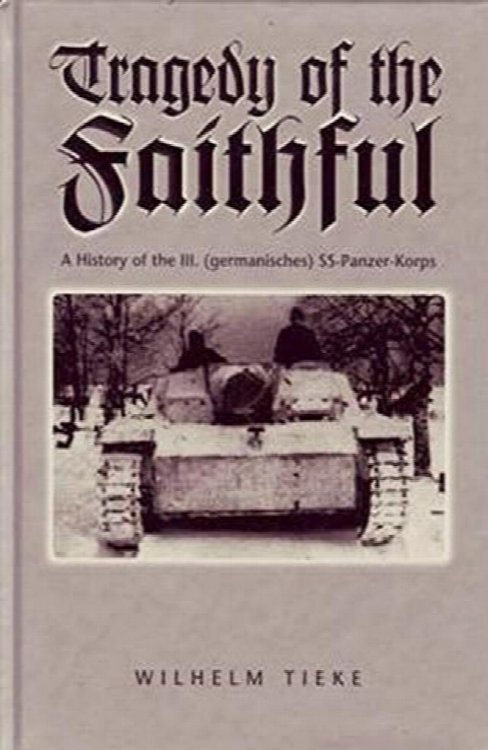 Tragedy of the Faithful : A History of the III (Germanisches) SS-Panzer-Korps