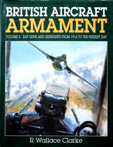 British Aircraft Armament Volume Two : RAF Guns and Gunsights from 1914 to the Present Day
