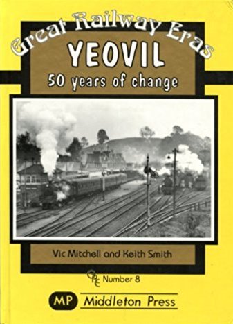 Great Railway Eras 8 : Yeovil, 50 Years of Change