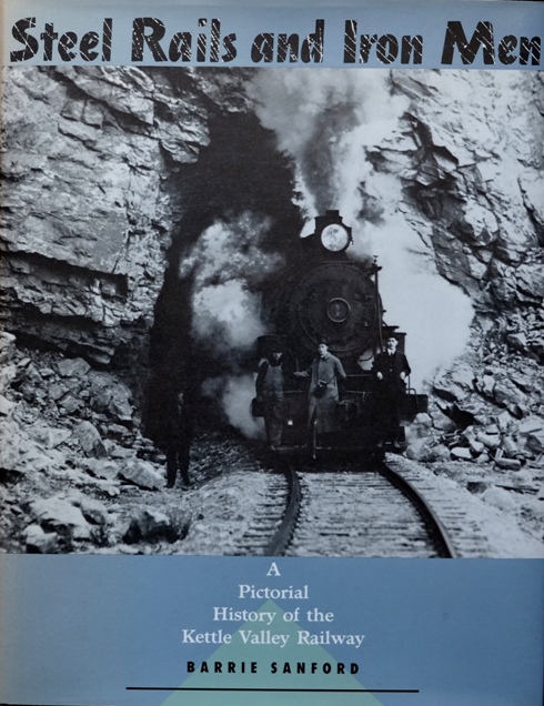 Steel Rails and Iron Men : A Pictorial History of the Kettle Valley Railway