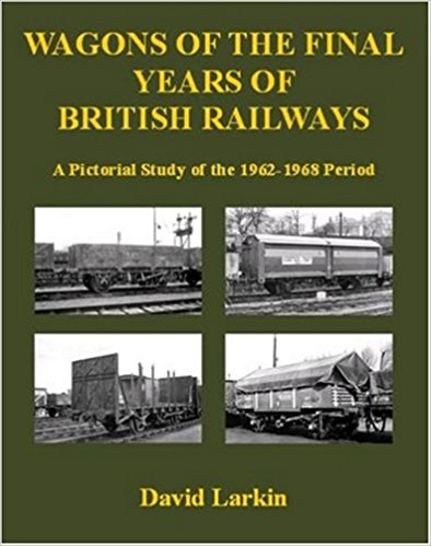 Wagons of the Final Years of British Railways : A Pictorial Study of the 1962-1968 Period