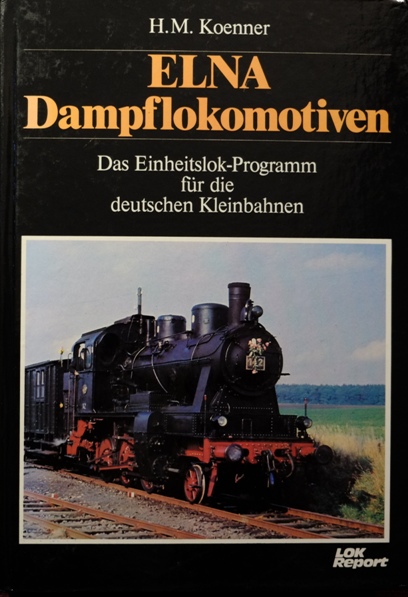 ELNA Dampflokomotiven : Das Einheitslok-Programm fr die deutschen Kleinbahnen