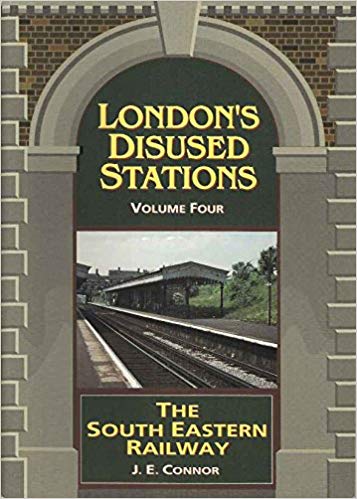 LONDON'S DISUSED STATIONS Volume Four : The South Eastern Railway
