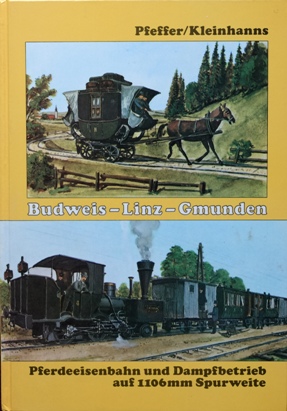 Budweis-Linz-Gmunden : Pferdeeisenbahn und Dampfbetrieb auf 1106 mm Spurweite