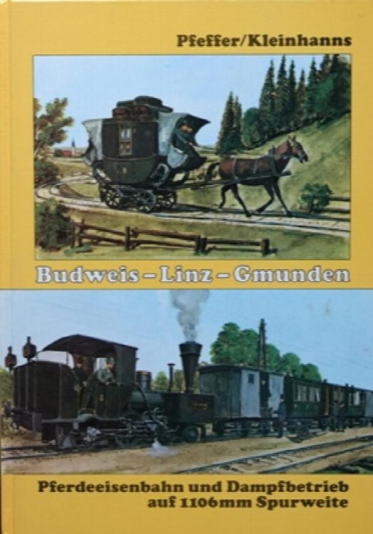 Budweis-Linz-Gmunden : Pferdeeisenbahn und Dampfbetrieb auf 1106 mm Spurweite