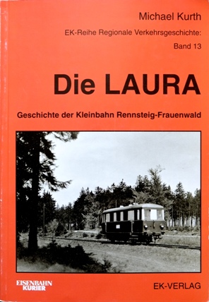 Die Laura : Die Geschichte der Kleinbahn Rennsteig-Frauenwald