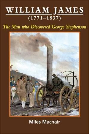 William James (1771-1837) : The Man Who Discovered George Stephenson