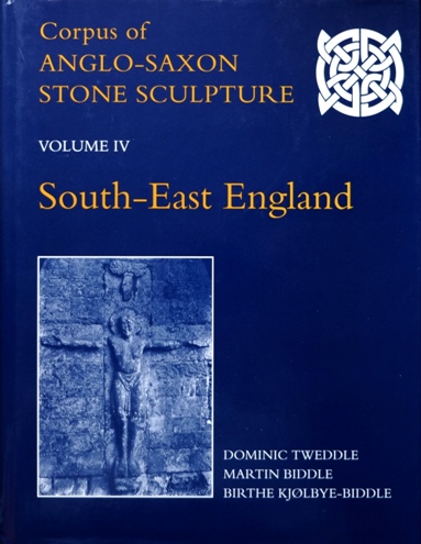 Corpus of Anglo-Saxon Stone Sculpture in England Volume IV : South-East England