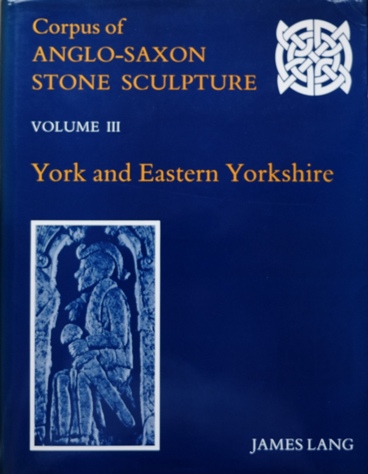 Corpus of Anglo-Saxon Stone Sculpture in England Volume III : York and Eastern Yorkshire