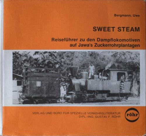 Sweet Steam : Reisefhrer zu den Dampflokomotiven auf Jawa's Zuckerrohrplantagen