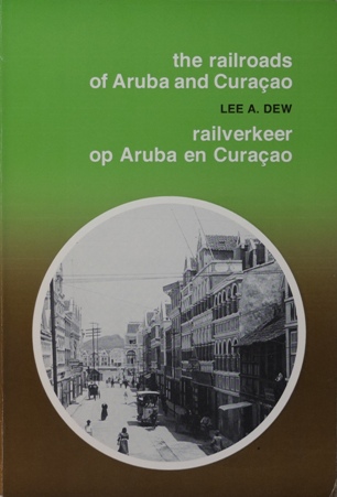 The railroads of Aruba and Curaao : Railverkeer op Aruba en Curaao