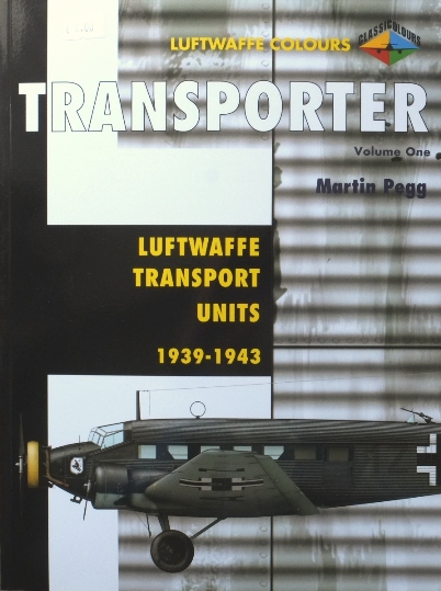 Transporter Volume One : Luftwaffe Transport Units 1939-1943