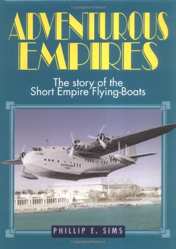Adventurous Empires : The Story of the Short Empire Flying-boats