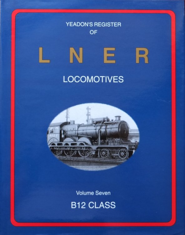 YEADON'S REGISTER OF L.N.E.R. LOCOMOTIVES, Volume Seven B12 CLASS