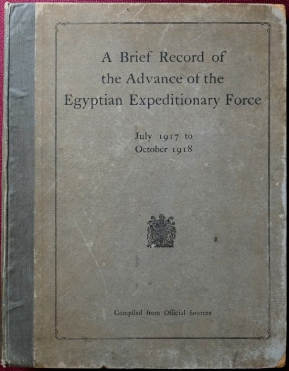 A Brief Record of the Advance of the Eqyptian Expeditionary Force Under the Command of General Sir Edmund H.H.Allenby, July 1917 to October 1918