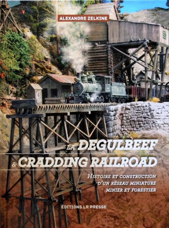La Degulbeef & Cradding Railroad : histoire et construction d'un rseau miniature minier et forestier