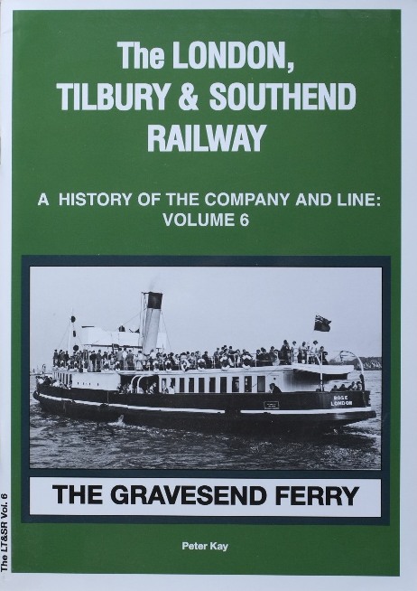 The London Tilbury & Southend Railway : A History of the Company and Line Volume 6 : The Gravesend Ferry