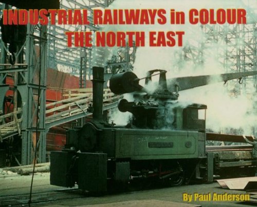 Image for Industrial Railways in Colour : The North East Industrial Railways in Colour : The North East