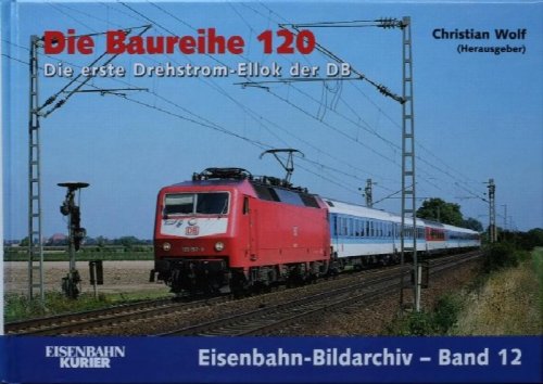 Die Baureihe 120 : Die Erste Drehstrom-Ellok Der DB