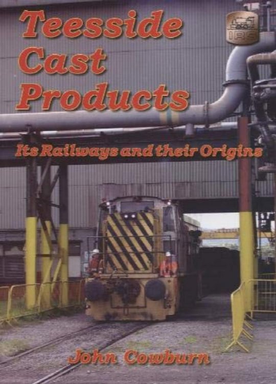 Teesside Cast Products: Its railways and their Origins