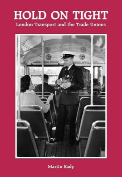 Hold on Tight : London Transport and the Trade Unions