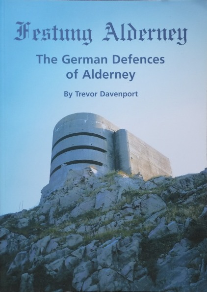 Festung Alderney : The German Defences of of Alderney