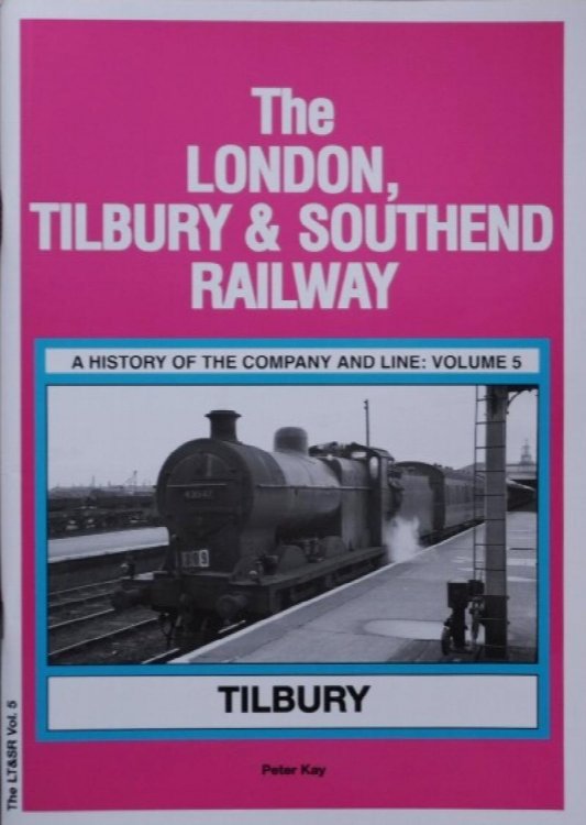 The London Tilbury & Southend Railway: A History of the Company and Line Volume 5 : Tilbury