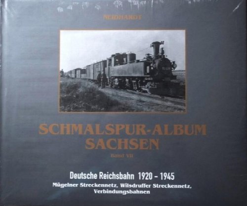 Schmalspur-Album Sachsen Band VII : Deutsche Reichsbahn 1920-1945 : Mugelner Streckennetz, Wilsdruffer Strckennetz, Verbindungsbahnen