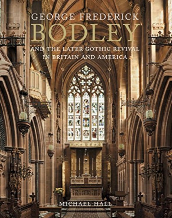 George Frederick Bodley and the Later Gothic Revival in Britain and America
