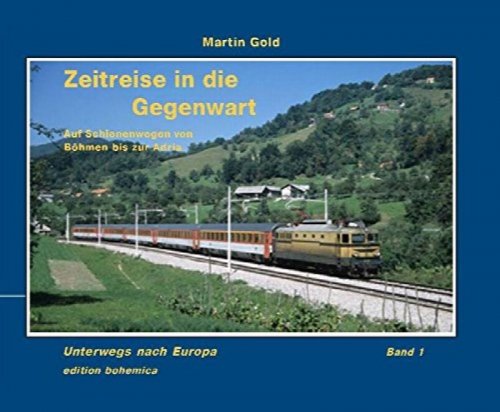 Zeitreise in die Gegenwart : Auf Schienenwegen von Bohmen bis zur Adria