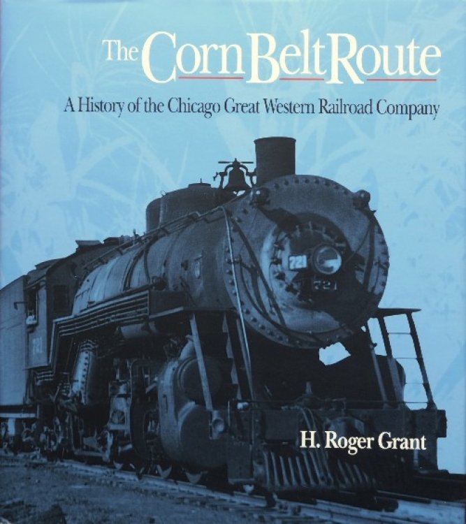 The Corn Belt Route: A History of the Chicago Great Western Railroad Company