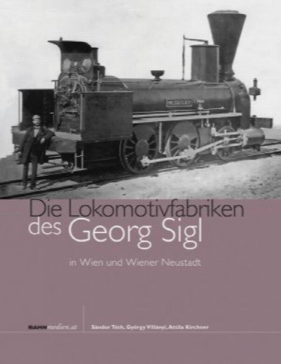 Die Lokomotivfabriken des Georg Sigl in Wien und Wiener Neustadt