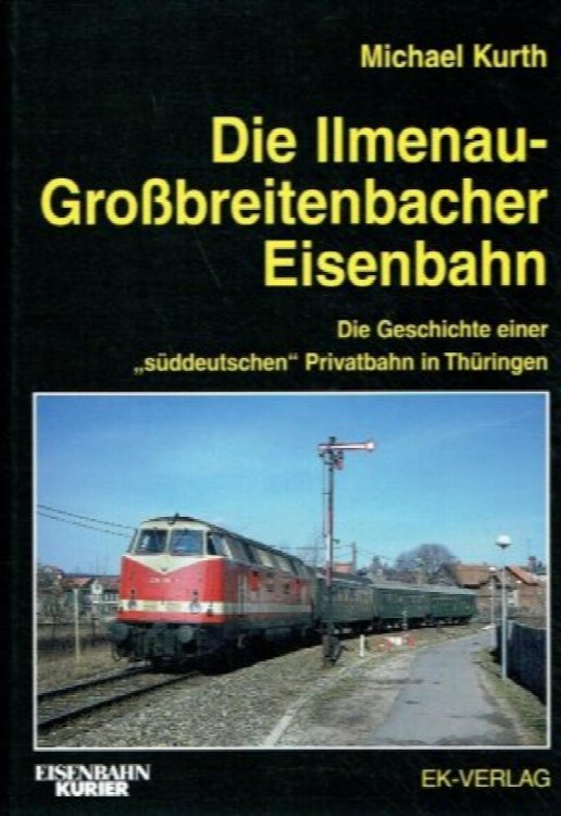 Die Illmenau-Grossbreitenbacher Eisenbahn : Die Geschichte einer 
