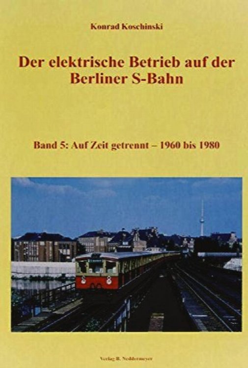 Der elektrische Betrieb auf der Berliner S-Bahn, Band 5 : Auf Zeit getrennt 1960 bis 1980