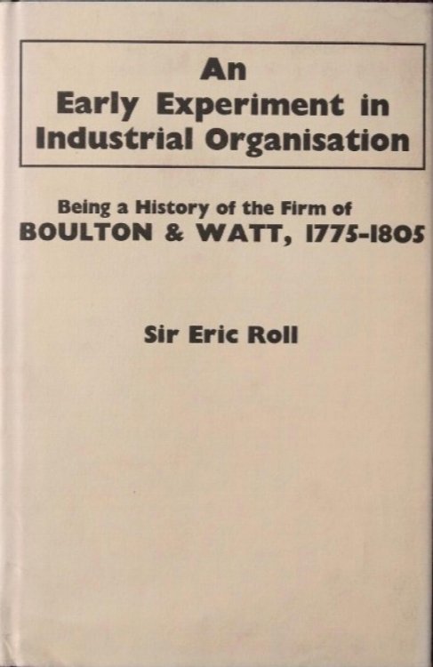 An Early Experiment in Industrial Organization: History of the Firm of Boulton and Watt 1775-1805