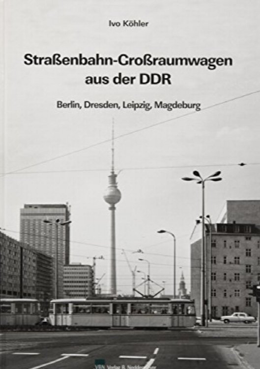 Groraum-Straenbahnwagen aus der DDR: Berlin, Dresden, Leipzig, Magdeburg