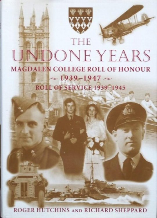 The Undone Years : Magdalen College Roll of Honour 1939-1947 Roll of Service 1939-1945 and Vietnam