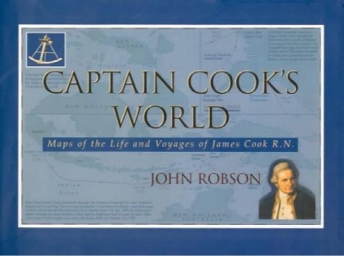 Captain Cook's World : Maps of the Life and Voyages of James Cook R.N.