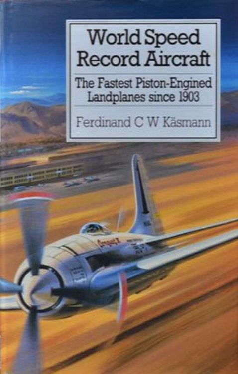 World Speed Record Aircraft: The Fastest Piston-engined Landplanes Since 1903