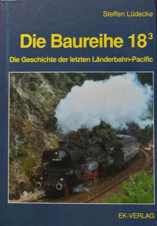 Die Baureihe 18.3 : Die Geschichte der letzten Lnderbahn-Pacific