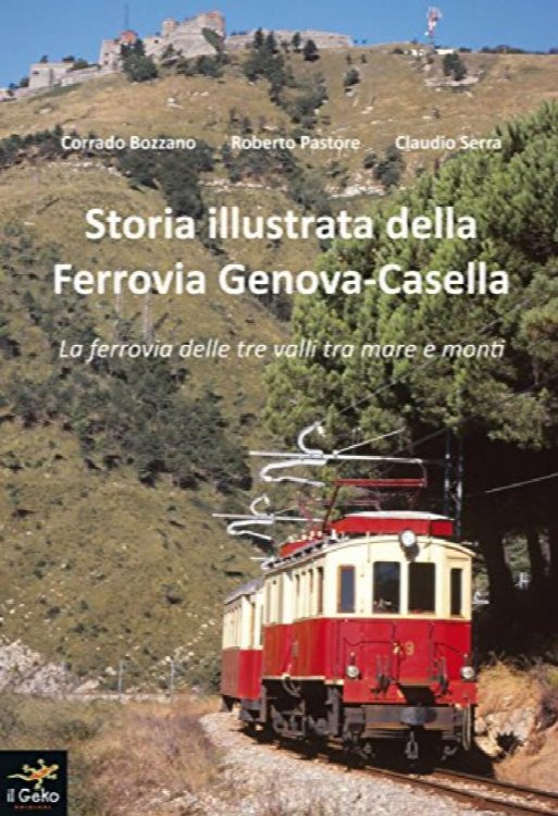 Storia illustrata della Ferrovia Genova-Casella : La ferrovia delle tre valli tra mare e Monti